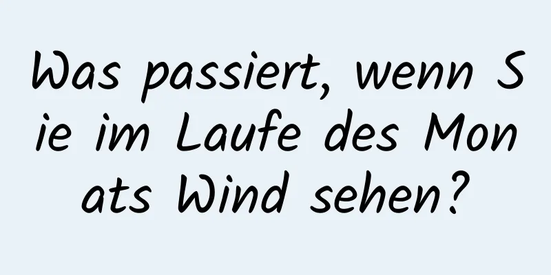 Was passiert, wenn Sie im Laufe des Monats Wind sehen?