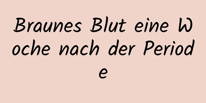 Braunes Blut eine Woche nach der Periode