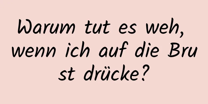 Warum tut es weh, wenn ich auf die Brust drücke?