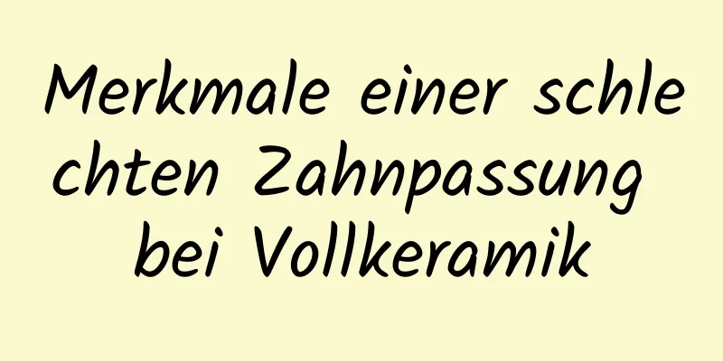 Merkmale einer schlechten Zahnpassung bei Vollkeramik