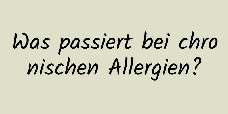 Was passiert bei chronischen Allergien?