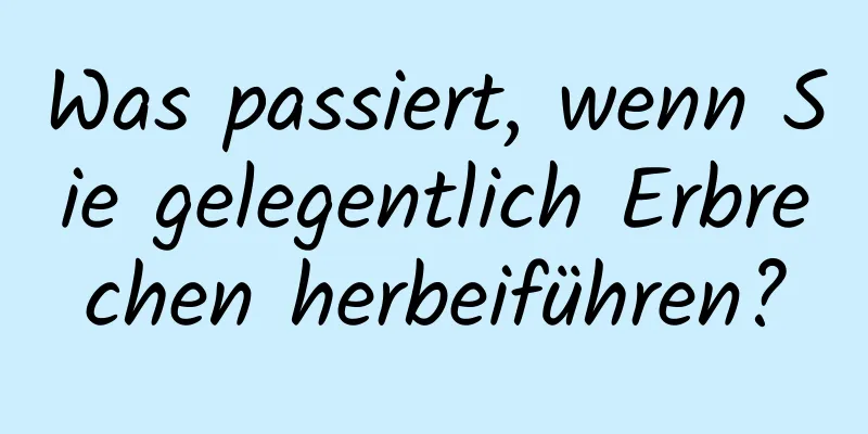 Was passiert, wenn Sie gelegentlich Erbrechen herbeiführen?