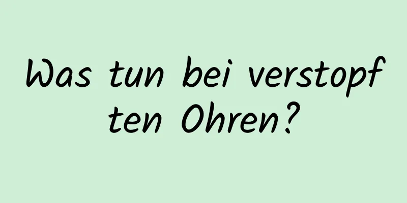 Was tun bei verstopften Ohren?