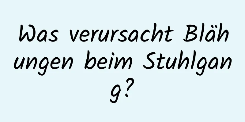 Was verursacht Blähungen beim Stuhlgang?