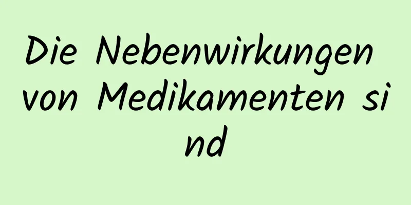 Die Nebenwirkungen von Medikamenten sind