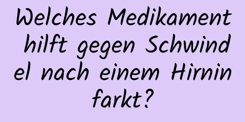 Welches Medikament hilft gegen Schwindel nach einem Hirninfarkt?