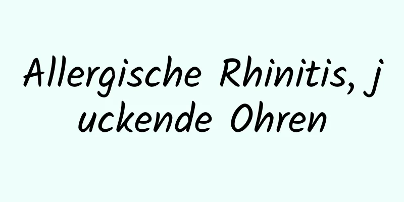 Allergische Rhinitis, juckende Ohren