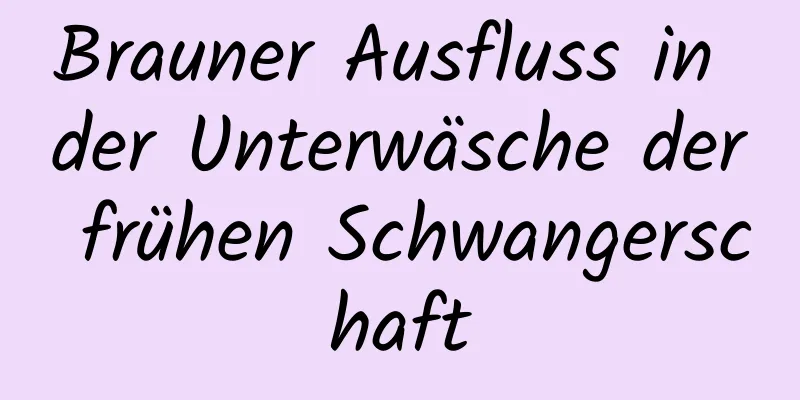 Brauner Ausfluss in der Unterwäsche der frühen Schwangerschaft