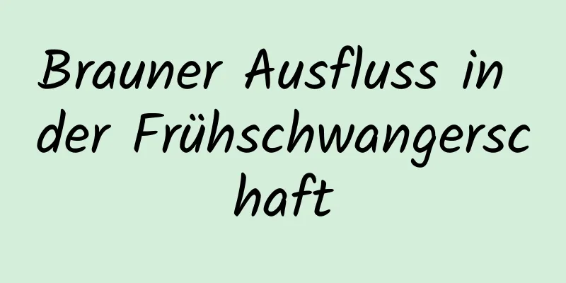 Brauner Ausfluss in der Frühschwangerschaft