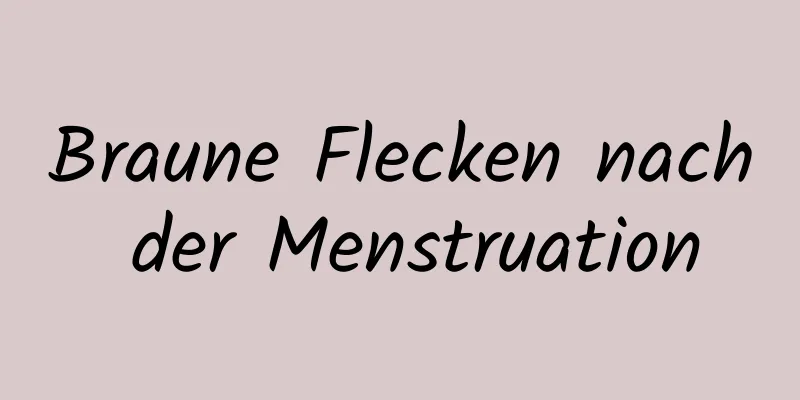 Braune Flecken nach der Menstruation