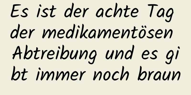 Es ist der achte Tag der medikamentösen Abtreibung und es gibt immer noch braun