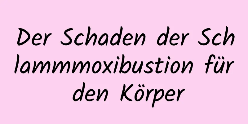 Der Schaden der Schlammmoxibustion für den Körper