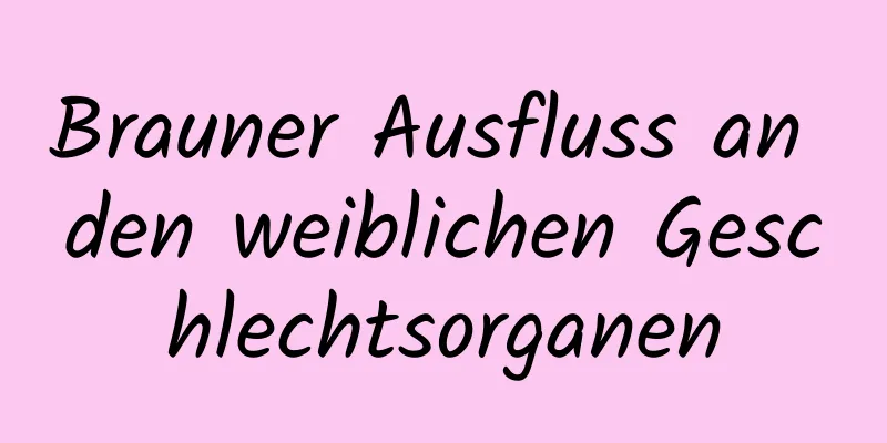 Brauner Ausfluss an den weiblichen Geschlechtsorganen