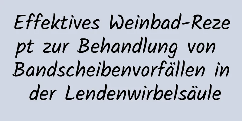 Effektives Weinbad-Rezept zur Behandlung von Bandscheibenvorfällen in der Lendenwirbelsäule