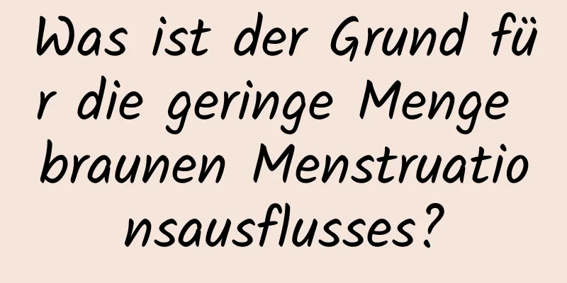 Was ist der Grund für die geringe Menge braunen Menstruationsausflusses?