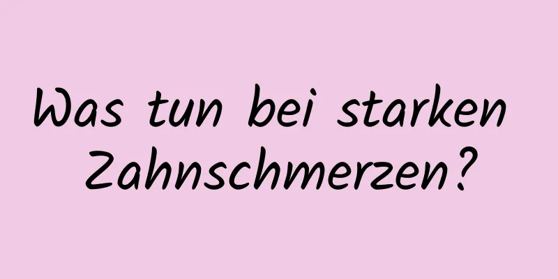 Was tun bei starken Zahnschmerzen?