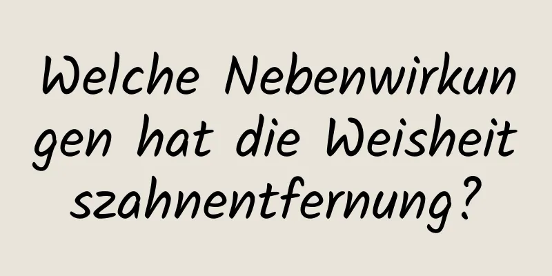 Welche Nebenwirkungen hat die Weisheitszahnentfernung?