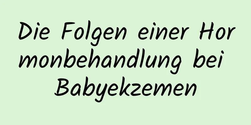 Die Folgen einer Hormonbehandlung bei Babyekzemen