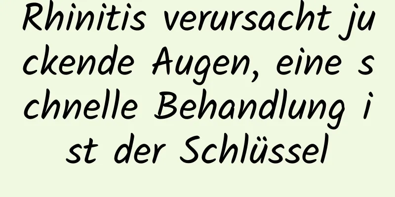 Rhinitis verursacht juckende Augen, eine schnelle Behandlung ist der Schlüssel