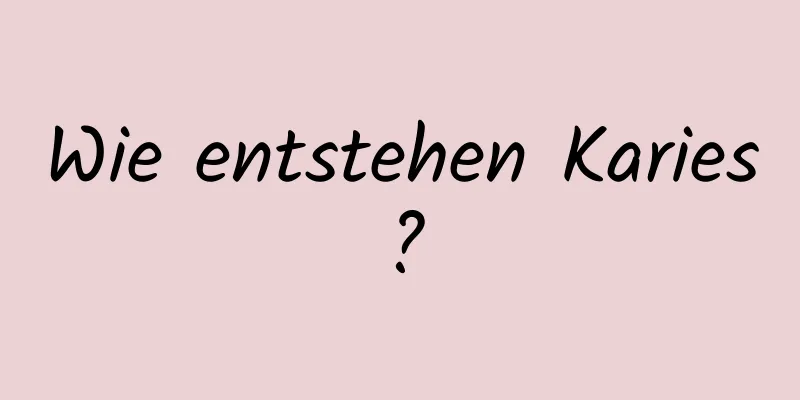 Wie entstehen Karies?