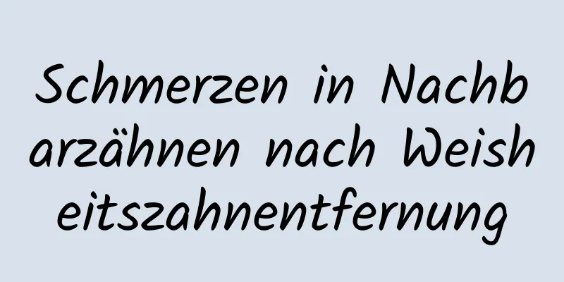 Schmerzen in Nachbarzähnen nach Weisheitszahnentfernung