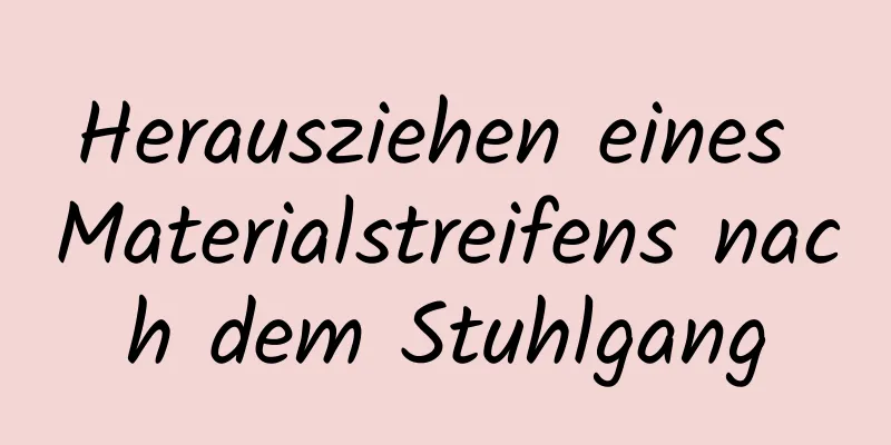 Herausziehen eines Materialstreifens nach dem Stuhlgang