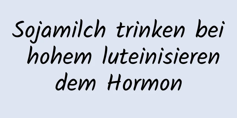 Sojamilch trinken bei hohem luteinisierendem Hormon