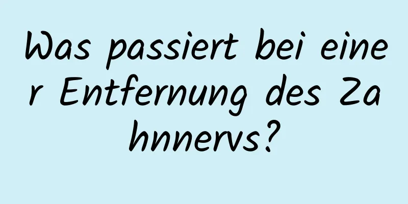 Was passiert bei einer Entfernung des Zahnnervs?