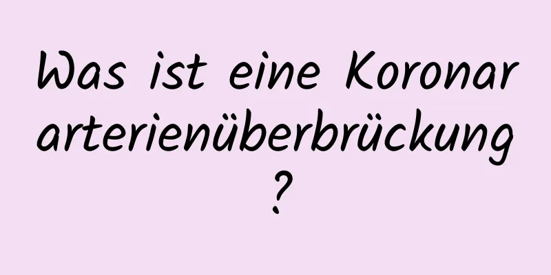 Was ist eine Koronararterienüberbrückung?