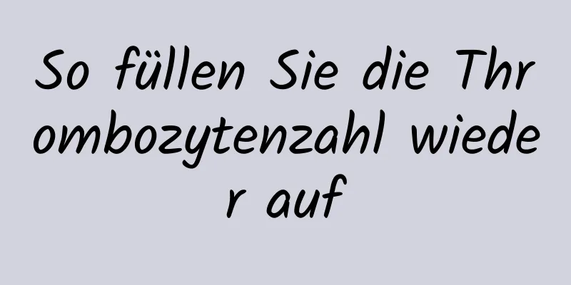 So füllen Sie die Thrombozytenzahl wieder auf