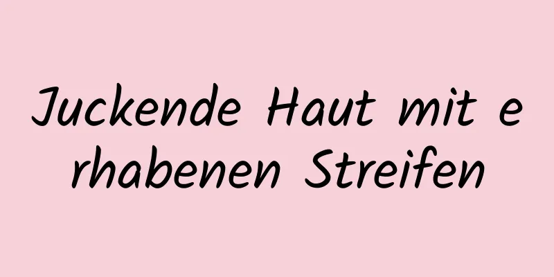 Juckende Haut mit erhabenen Streifen