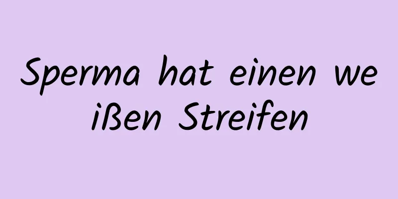 Sperma hat einen weißen Streifen