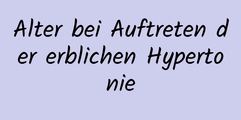 Alter bei Auftreten der erblichen Hypertonie