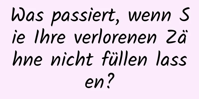 Was passiert, wenn Sie Ihre verlorenen Zähne nicht füllen lassen?