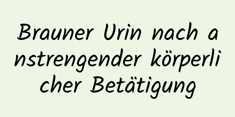 Brauner Urin nach anstrengender körperlicher Betätigung