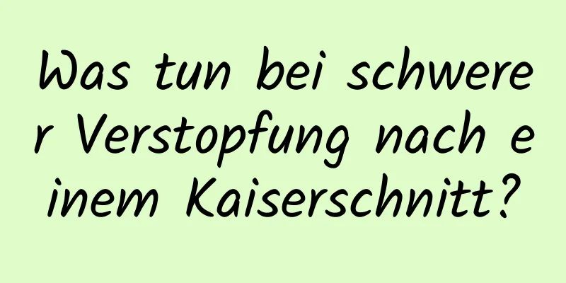 Was tun bei schwerer Verstopfung nach einem Kaiserschnitt?