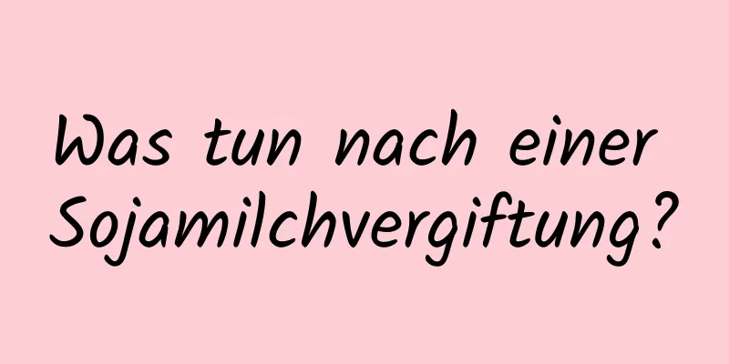 Was tun nach einer Sojamilchvergiftung?