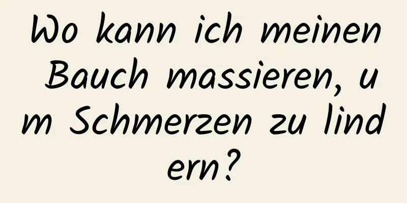 Wo kann ich meinen Bauch massieren, um Schmerzen zu lindern?