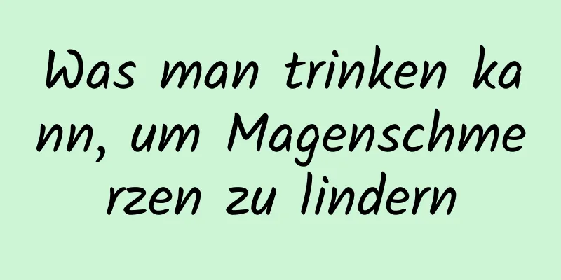 Was man trinken kann, um Magenschmerzen zu lindern