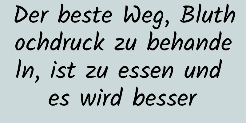 Der beste Weg, Bluthochdruck zu behandeln, ist zu essen und es wird besser