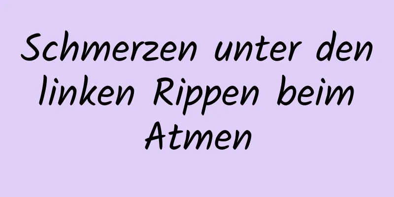 Schmerzen unter den linken Rippen beim Atmen