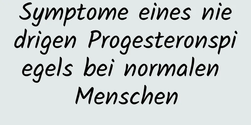 Symptome eines niedrigen Progesteronspiegels bei normalen Menschen