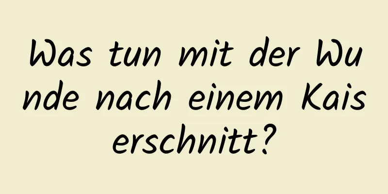 Was tun mit der Wunde nach einem Kaiserschnitt?