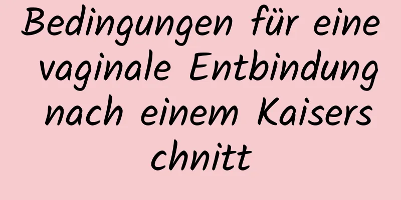 Bedingungen für eine vaginale Entbindung nach einem Kaiserschnitt