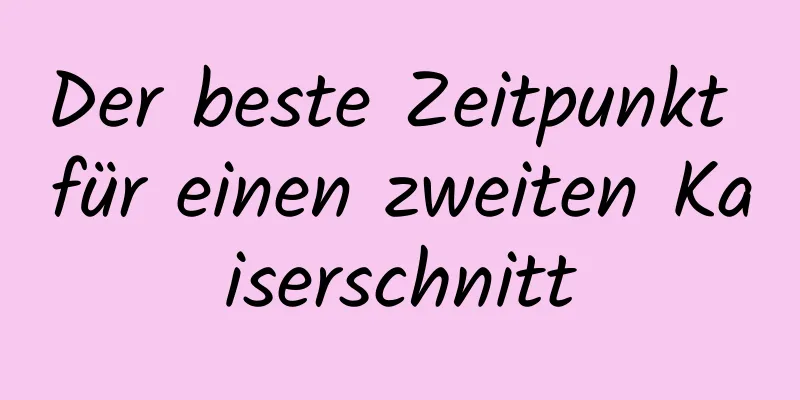 Der beste Zeitpunkt für einen zweiten Kaiserschnitt