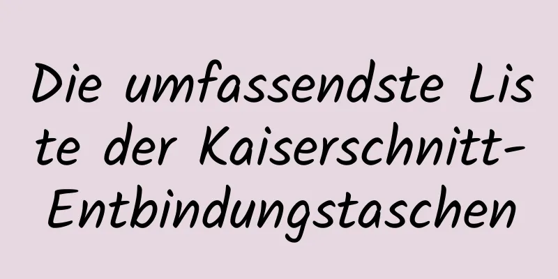 Die umfassendste Liste der Kaiserschnitt-Entbindungstaschen