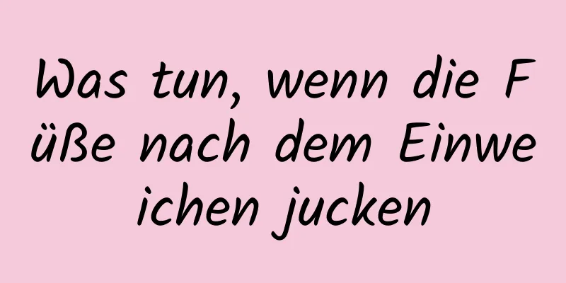 Was tun, wenn die Füße nach dem Einweichen jucken