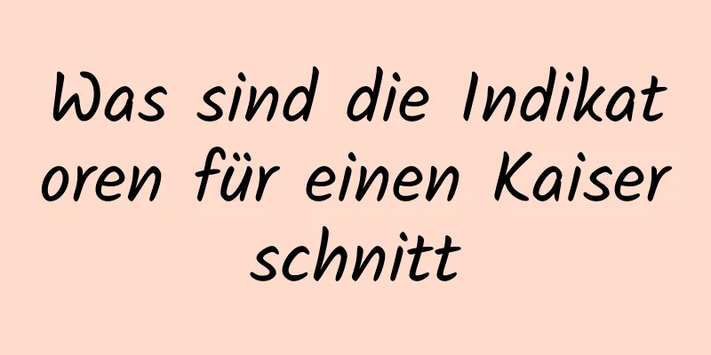 Was sind die Indikatoren für einen Kaiserschnitt