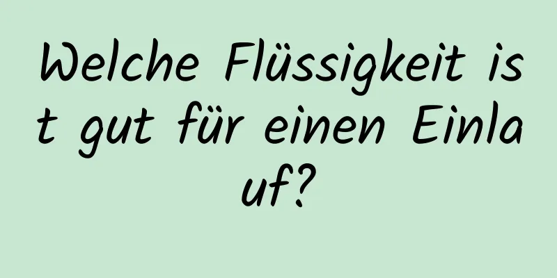 Welche Flüssigkeit ist gut für einen Einlauf?