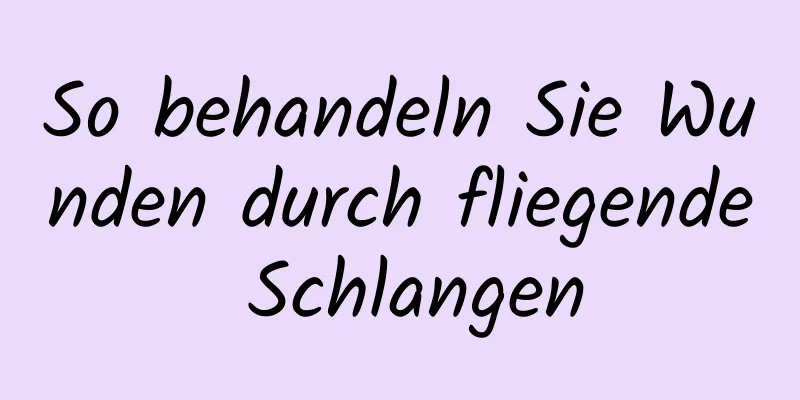 So behandeln Sie Wunden durch fliegende Schlangen